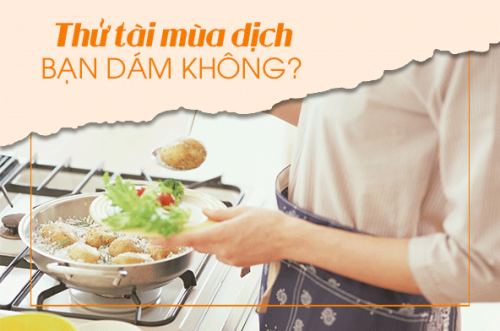 THỬ TÀI CHẾ BIẾN MÓN ĂN MÙA DỊCH